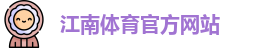 JN江南·(中国区)体育官方网站-JN SPORTS